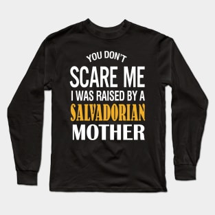 You Don't Scare Me I Was Raised By A Salvadorian Mother Long Sleeve T-Shirt